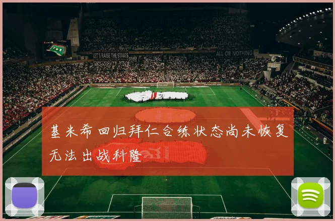 基米希回归拜仁合练状态尚未恢复无法出战科隆