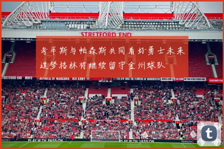 考辛斯与帕森斯共同看好勇士未来追梦格林将继续留守金州球队